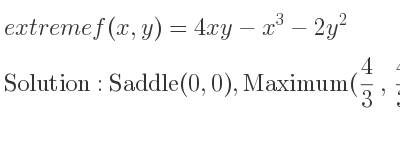 The extreme f(x,y)=4xy-x^3-2y^2 is Saddle(0,0),Maximum(4/3 , 4/3)